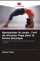 Satpal Yadav - Harmoniser le corps : l'art du Vinyasa Yoga pour la forme physique