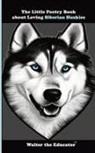 Walter the Educator - The Little Poetry Book about Loving Siberian Huskies