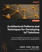 Jasbir Singh Dhaliwal - Architectural Patterns and Techniques for Developing IoT Solutions