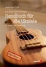 Glück Alexander, Alexander Glück - Des ambitionierten Anfängers Handbuch für die Ukulele für Rechts- und Linkshändler