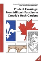 Alessandra Boller, Sylvia Langwald, Anca Raluca Radu, Anca-Raluca Radu, Anca-Raluca Radu et al, Anca Raluca Radu et al... - Prudent Crossings: From Milton's Paradise to Canada's Bush Gardens