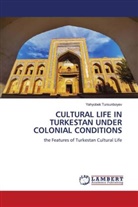 Yahyobek Tursunboyev - CULTURAL LIFE IN TURKESTAN UNDER COLONIAL CONDITIONS