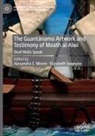Alexandra S. Moore, Alexandra S Moore, Swanson, Elizabeth Swanson - The Guantánamo Artwork and Testimony of Moath Al-Alwi