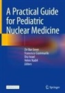 Zvi Bar-Sever, Francesco Giammarile, Ora Israel, Ora Israel et al, Helen Nadel - A Practical Guide for Pediatric Nuclear Medicine