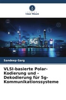 Sandeep Garg - VLSI-basierte Polar-Kodierung und -Dekodierung für 5g-Kommunikationssysteme