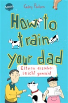 Gary Paulsen, Sophia Schrade, Sophia Schrade, Ulrike Köbele - How to train your dad. Eltern erziehen leicht gemacht