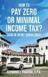 Raymond J. Passero - How To Pay Zero or Minimal Income Tax?: Cash in on My Knowledge!
