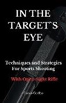 Cassio Coelho - In the Target`s Eye: Techniques and Strategies for Sports Shooting with Open-Sight Rifle