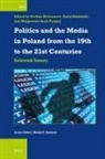 Rafal Habielski, Evelina Kristanova, Malgorzata Such-Pyrgiel - Politics and the Media in Poland from the 19th to the 21st Centuries