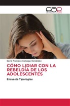 David Francisco Camargo Hernández - CÓMO LIDIAR CON LA REBELDÍA DE LOS ADOLESCENTES