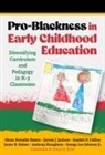 Janice R Baines, Janice R. Baines, Gloria Swindler Boutte, Gloria Swindler/ Jackson Boutte, Anthony Broughton, Saudah N Collins... - Pro-blackness in Early Childhood Education