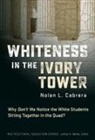 Nolan L Cabrera, Nolan L. Cabrera, Nolan L./ Banks Cabrera, James A Banks, James A. Banks - Whiteness in the Ivory Tower