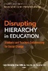 Monisha Bajaj, Antonia Darder, Hana Huskic, Christina M Noto, Christina M. Noto, Hakim Mohandas Amani Williams - Disrupting Hierarchy in Education