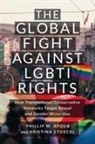 Phillip M Ayoub, Phillip M. Ayoub, Phillip M./ Stoeckl Ayoub, Kristina Stoeckl - The Global Fight Against Lgbti Rights
