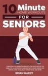 Brian Hardy - 10-Minute Home Workouts for Seniors; 7 Simple No Equipment Workouts for Each Day of the Week. 70+ Illustrated Exercises with Video Demos for Cardio, Core, Yoga, Back Stretching, and more