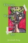 Jeremiah King - Therapy Had A Waiting List ...So Here I Am