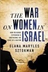 Elana Maryles Sztokman - The War on Women in Israel: A Story of Religious Radicalism and the Women Fighting for Freedom