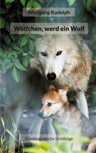 Wolfgang Rudolph - Wölfchen, werd ein Wolf