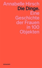 Annabelle Hirsch - Die Dinge. Eine Geschichte der Frauen in 100 Objekten