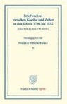 Johann Wolfgang von Goethe, Carl Friedrich Zelter, Karl Friedrich Zelter, Friedrich Wilhelm Riemer, Friedrich Wilhelm Riemer - Briefwechsel zwischen Goethe und Zelter in den Jahren 1796 bis 1832.