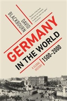 David Blackbourn, David Blackburn - Germany in the World: A Global History, 1500-2000