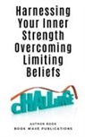 Book Wave Publications - Harnessing Your Inner Strength Overcoming Limiting Beliefs
