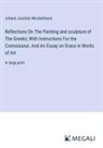 Johann Joachim Winckelmann - Reflections On The Painting and sculpture of The Greeks; With Instructions For the Connoisseur, And An Essay on Grace in Works of Art