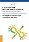 Clayton M Christensen, Clayton M. Christensen, Michael E. Raynor - Solución de los innovadores, La