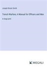 Joseph Shuter Smith - Trench Warfare; A Manual for Officers and Men