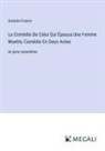 Anatole France - La Comédie De Celui Qui Épousa Une Femme Muette; Comédie En Deux Actes
