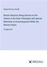 Edward Vernon Arnold - Roman Stoicism; Being lectures on the History of the Stoic Philosophy with Special Reference to its Development Within the Roman Empire