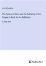 John Stoughton - The Palace of Glass and the Gathering of the People; A Book for the Exhibition