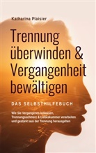 Katharina Plaisier - Trennung überwinden & Vergangenheit bewältigen - Das Selbsthilfebuch
