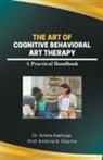 Ankita Kashyap, Krishna N. Sharma - The Art of Cognitive Behavioral Art Therapy