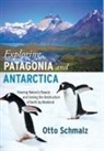 Otto Schmalz, Gertrud Schmalz - Exploring Patagonia and Antarctica: Viewing Nature's Beauty and Seeing the Destruction of Earth by Mankind