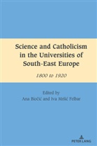Ana Bio¿i¿, Biocic, Ana Biocic, Ana Biočić, Mihai Dragnea, Iva Mr¿i¿ Felbar... - Science and Catholicism in the Universities of South-East Europe