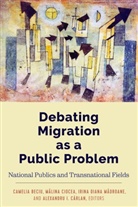 Camelia Beciu, Alexandru I. Cârlan, M¿lina Ciocea, Malina Ciocea, Mălina Ciocea, Irina Diana Madroane et al... - Debating Migration as a Public Problem
