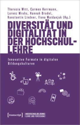 Hannah Brodel, Carmen Herrmann, Konstantin Lindner, Ilona Maidanjuk, Lorenz Mrohs, Lorenz Mrohs u a... - Diversität und Digitalität in der Hochschullehre - Innovative Formate in digitalen Bildungskulturen