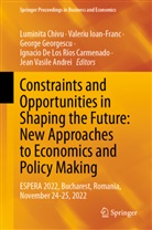Jean Vasile Andrei, Luminita Chivu, Ignacio de Los Ríos Carmenado, George Georgescu, George Georgescu et al, Valeriu Ioan-Franc - Constraints and Opportunities in Shaping the Future: New Approaches to Economics and Policy Making