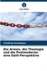 Vinothraj Amaladass - Die Armen, die Theologie und die Postmoderne: eine Dalit-Perspektive