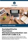 Leinnay Calixte Roig - Sozialpolitische Tourismus-Werbekommunikation von AMISTUR CUBA S.A.