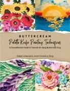 Christina Ong, Valeri Valeriano - Buttercream Palette Knife Painting Techniques - A Comprehensive Guide Textured Art Using Buttercream Icing