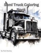 Rob Wasley - Semi Truck Coloring Book A Creative Journey on the Open Road Coloring Book