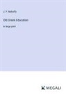 J. P. Mahaffy - Old Greek Education