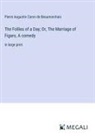 Pierre Augustin Caron De Beaumarchais - The Follies of a Day; Or, The Marriage of Figaro, A comedy