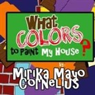 Mirika Mayo Cornelius - What Colors To Paint My House?