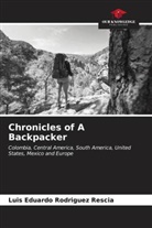 Luis Eduardo Rodriguez Rescia - Chronicles of A Backpacker