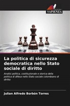 Julian Alfredo Borbón Torres - La politica di sicurezza democratica nello Stato sociale di diritto
