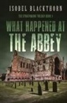 Isobel Blackthorn - What Happened at the Abbey