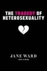 Jane Ward - The Tragedy of Heterosexuality